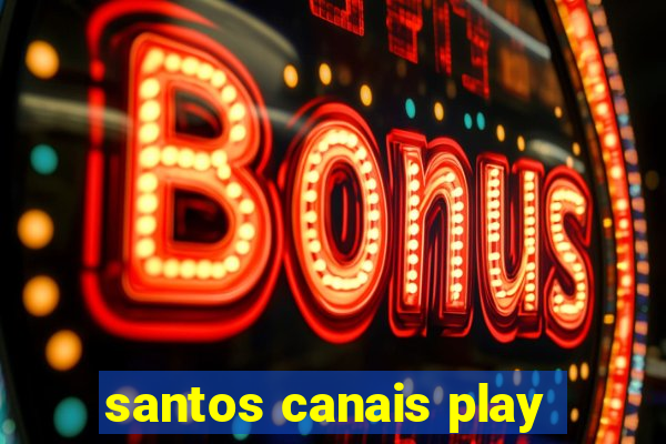 santos canais play